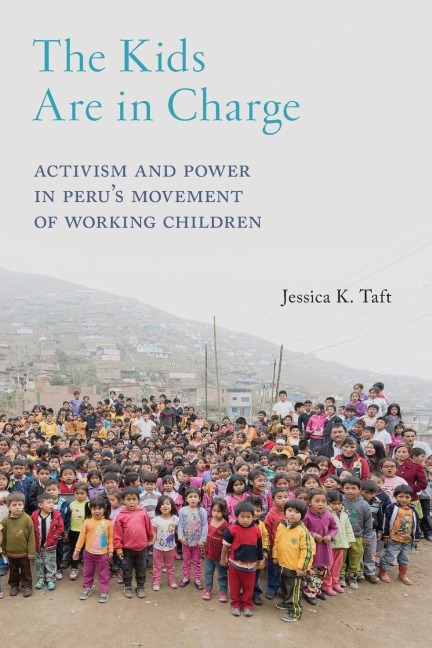The Kids Are in Charge: Activism and Power in Perus Movement of Working Children