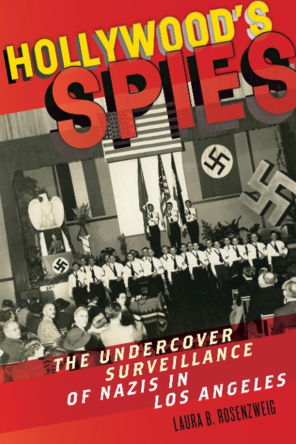 Hollywoods Spies: The Undercover Surveillance of Nazis in Los Angeles