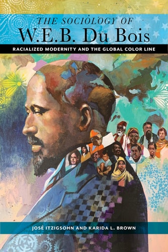 The Sociology of W. E. B. Du Bois Racialized Modernity and the Global Color Line