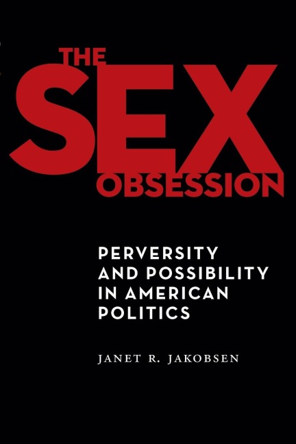 The Sex Obsession Perversity and Possibility in American Politics