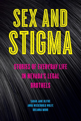 Sex and Stigma Stories of Everyday Life in Nevada’s Legal Brothels
