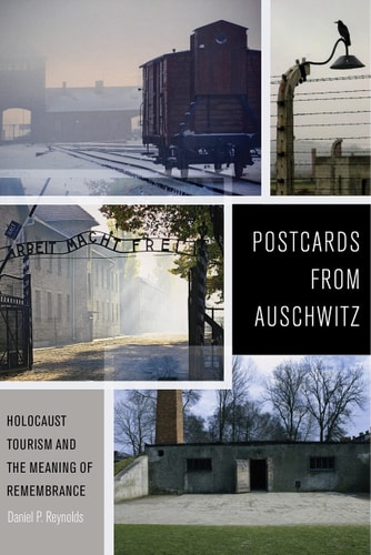 Postcards from Auschwitz Holocaust Tourism and the Meaning of Remembrance