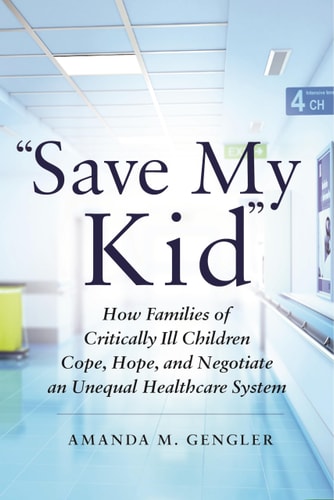 "Save My Kid" How Families of Critically Ill Children Cope, Hope, and Negotiate an Unequal Healthcare System