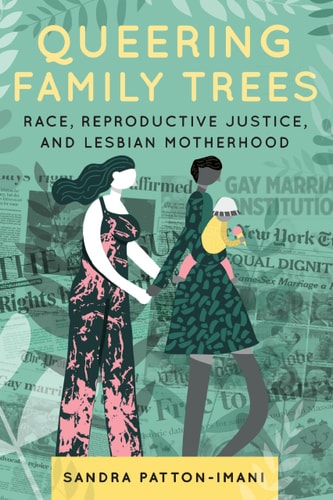 Queering Family Trees Race, Reproductive Justice, and Lesbian Motherhood