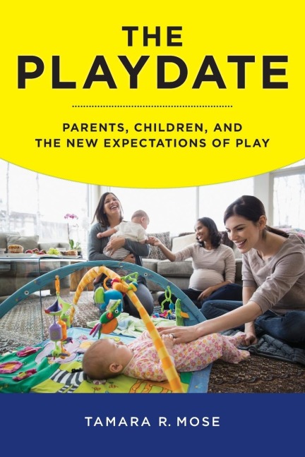 The Playdate: Parents, Children, and the New Expectations of Play
