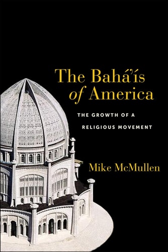 The Bahá’ís of America The Growth of a Religious Movement
