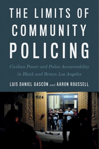 The Limits of Community Policing Civilian Power and Police Accountability in Black and Brown Los Angeles