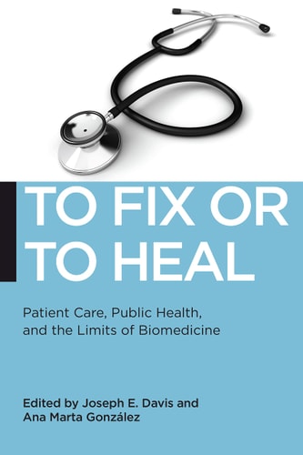 To Fix Or To Heal Patient Care, Public Health, and the Limits of Biomedicine