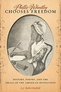 Phillis Wheatley Chooses Freedom: History, Poetry, and the Ideals of the American Revolution