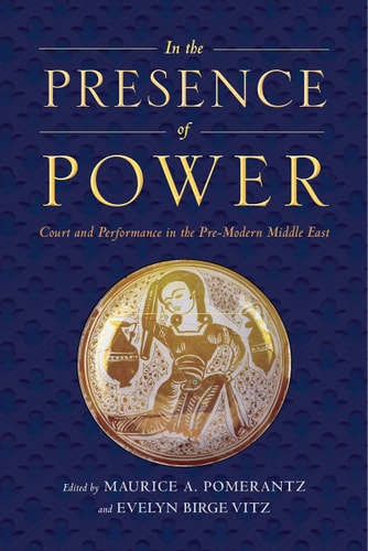 In the Presence of Power Court and Performance in the Pre-Modern Middle East