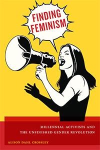 Finding Feminism: Millennial Activists and the Unfinished Gender Revolution