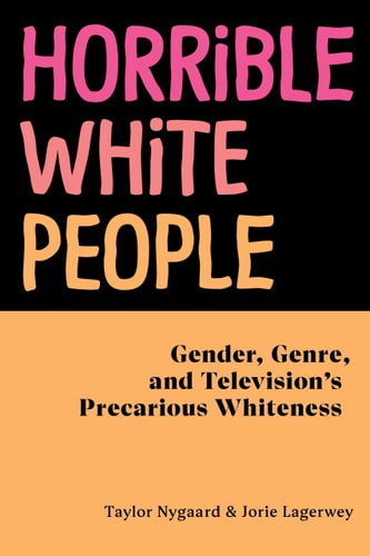 Horrible White People Gender, Genre, and Television's Precarious Whiteness