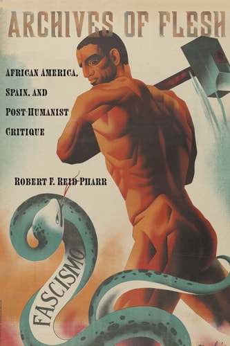Archives of Flesh African America, Spain, and Post-Humanist Critique