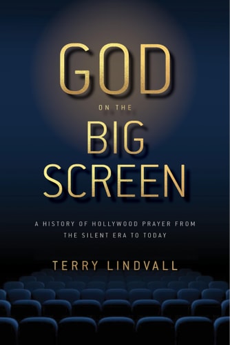 God on the Big Screen A History of Hollywood Prayer from the Silent Era to Today