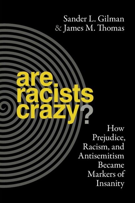 Are Racists Crazy?: How Prejudice, Racism, and Antisemitism Became Markers of Insanity
