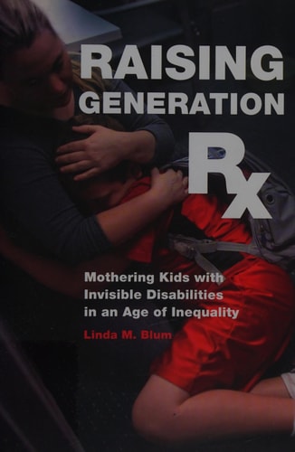 Raising Generation Rx Mothering Kids with Invisible Disabilities in an Age of Inequality