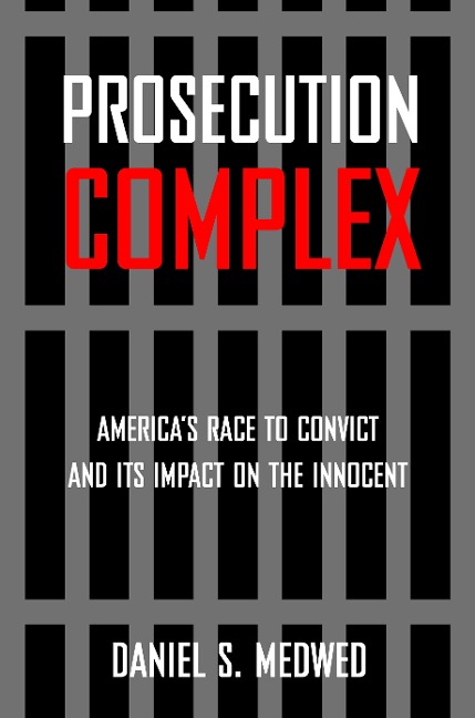 Prosecution Complex: America's Race to Convict and Its Impact on the Innocent