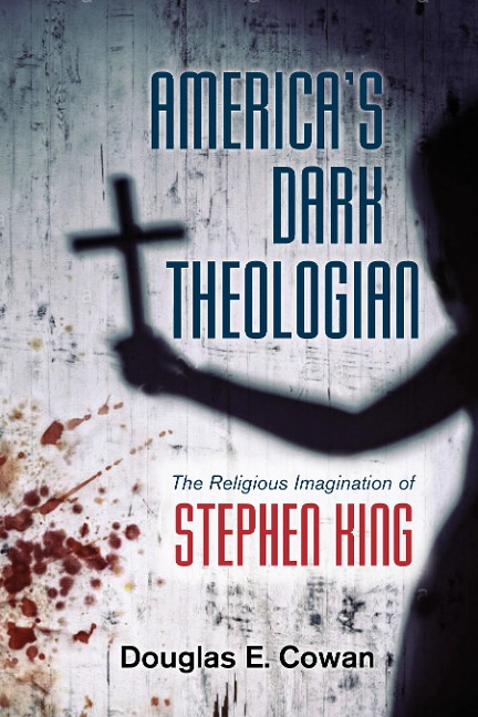 Americas Dark Theologian: The Religious Imagination of Stephen King