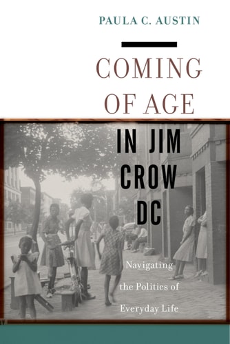 Coming of Age in Jim Crow DC Navigating the Politics of Everyday Life