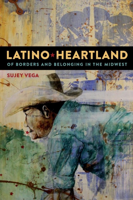 Latino Heartland: Of Borders and Belonging in the Midwest