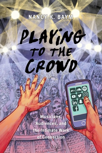 Playing to the Crowd Musicians, Audiences, and the Intimate Work of Connection