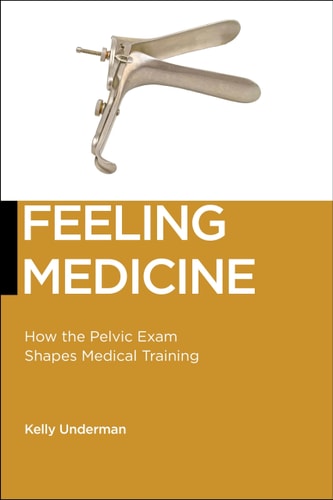 Feeling Medicine How the Pelvic Exam Shapes Medical Training