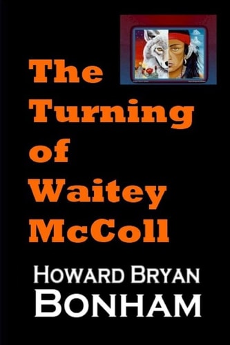 The Turning of Waitey McColl A Native American Young Adult Experiences a Life-altering Moment Of Truth