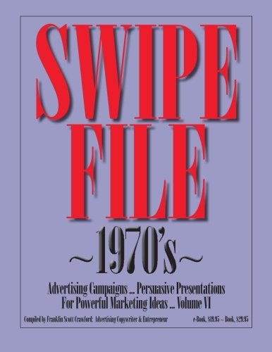 SWIPE FILE 1970's Advertising Campaigns ... Persuasive Presentations For Powerful Marketing Ideas ... Volume VI