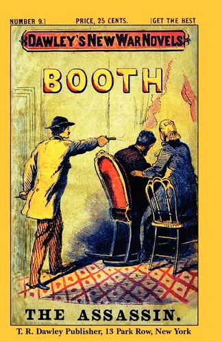 Dawley's New War Novels No. 9 Booth The Assassin: J. WILKES BOOTH, the ASSASSINATOR of PRESIDENT LINCOLN