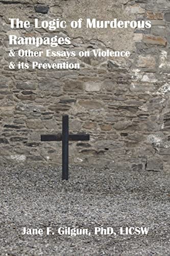 The Logic of Murderous Rampages and Other Essays on Violence and Its Prevention