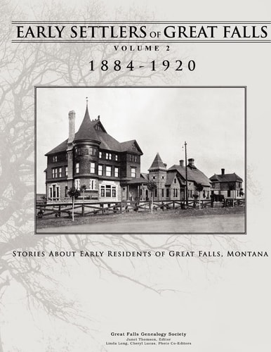 Early Settlers of Great Falls 1884-1920 Volume 2 Stories of Early Residents of Great Falls, Montana