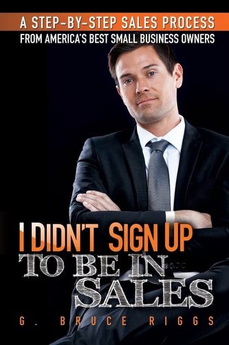 I Didn't Sign Up To Be In Sales Step-by-Step Sales Process From America's Best Small Business Owners