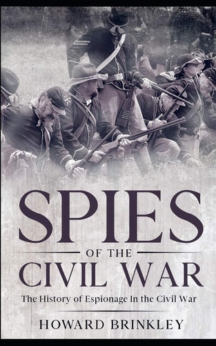Spies of the Civil War The History of Espionage In the Civil War