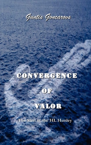 Convergence of Valor The Men of the H.L. Hunley