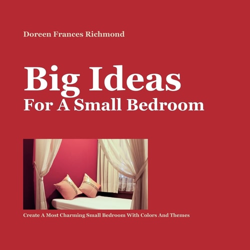 Big Ideas for a Small Bedroom Create a Most Charming Small Bedroom with Colors and Themes