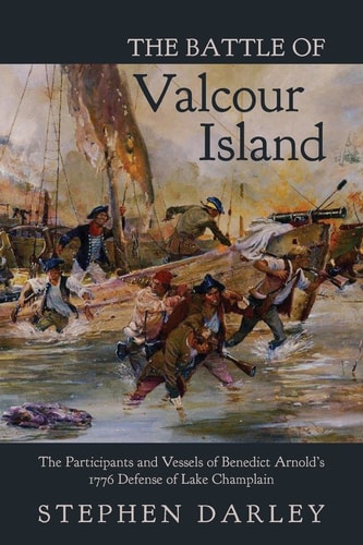 The Battle of Valcour Island The Participants and Vessels of Benedict Arnold's 1776 Defense of Lake Champlain