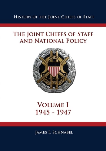History of the Joint Chiefs of Staff The Joint Chiefs of Staff and National Policy - 1945 - 1947 (Volume I)