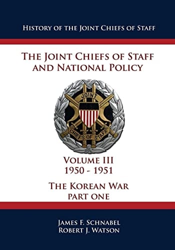 History of the Joint Chiefs of Staff The Joint Chiefs of Staff and National Policy - 1950 - 1951 - The Korean War: Part One (Volume III)