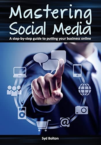 Mastering Social Media A Step-By-Step Guide to Putting Your Business Online