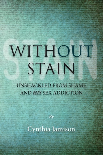 Without Stain Unshackled from Shame and His Sex Addiction