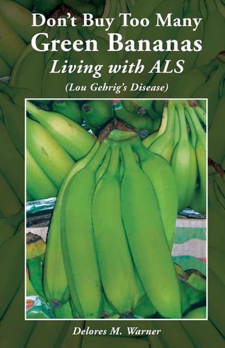 Don't Buy Too Many Green Bananas Living with ALS (Lou Gehrig's Disease)