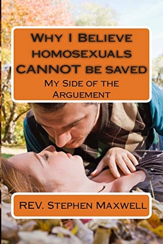 Why I Believe Homosexuals CANNOT Be Saved My Side of the Arguement