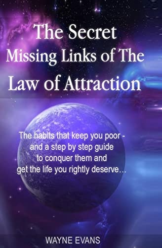 The Secret Missing Links of The Law of Attraction. The Habits that Keep You Poor and a Step by Step Guide to Conquer Them and Get the Life You Rightly Deserve?