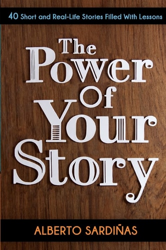 The Power of Your Story 40 Short and Real-Life Stories Filled With Lessons