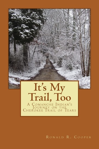 It's My Trail, Too A Comanche Indian's Journey on the Cherokee Trail of Tears