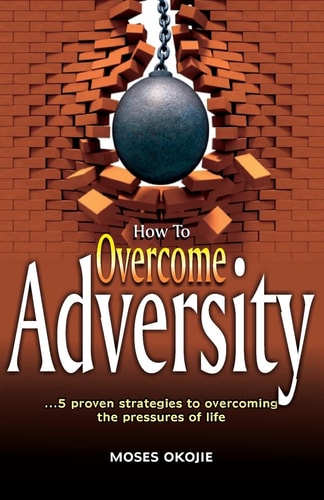 How to Overcome Adversity 5 Strategies to Overcoming the Pressures of Life