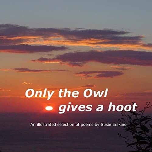 Only The Owl Gives A Hoot A Selection of Poems by Susie Erskine
