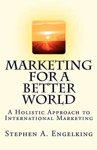 Marketing for a Better World A Holistic Approach to International Marketing