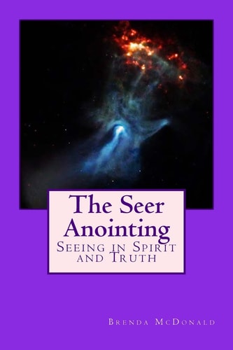 The Seer Anointing Seer of the Truth in the Spirit Realm.