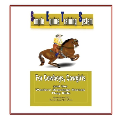 Simple Equine Training System For Cowboys, Cowgirls and the Western Dressage Horses They Ride